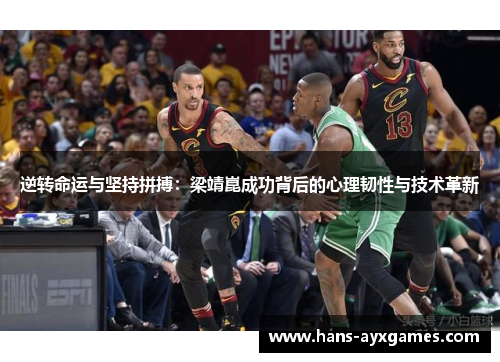 逆转命运与坚持拼搏：梁靖崑成功背后的心理韧性与技术革新