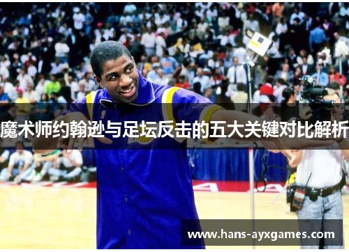 魔术师约翰逊与足坛反击的五大关键对比解析