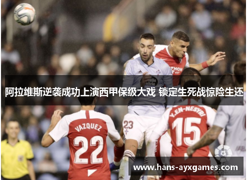 阿拉维斯逆袭成功上演西甲保级大戏 锁定生死战惊险生还
