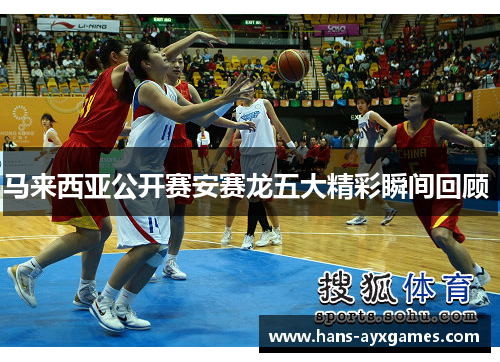 马来西亚公开赛安赛龙五大精彩瞬间回顾 